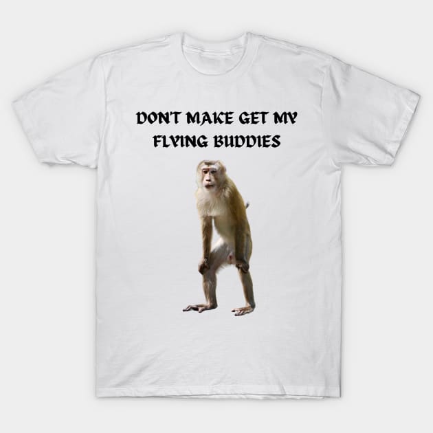 DON'T MAKE ME GET MY FLYING BUDDIES T-Shirt by Bristlecone Pine Co.